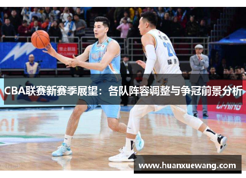 CBA联赛新赛季展望：各队阵容调整与争冠前景分析